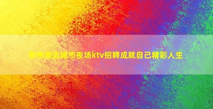 鄂州周边城市夜场ktv招聘成就自己精彩人生
